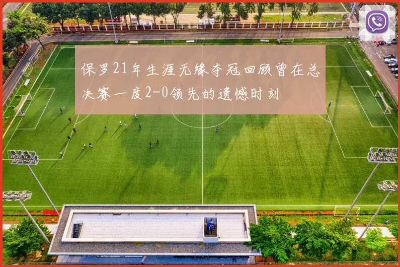 保罗21年生涯无缘夺冠回顾曾在总决赛一度2-0领先的遗憾时刻