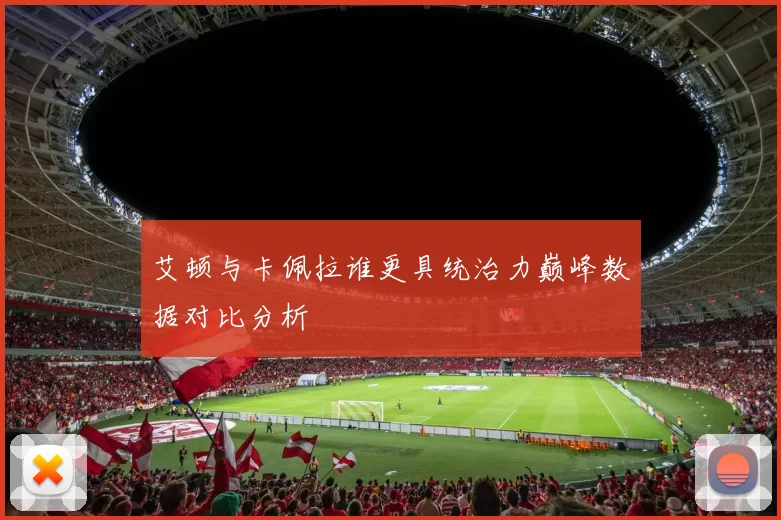 艾顿与卡佩拉谁更具统治力巅峰数据对比分析