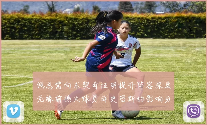 佩总需向东契奇证明提升阵容深度无缘前热火球员海史密斯的影响分析