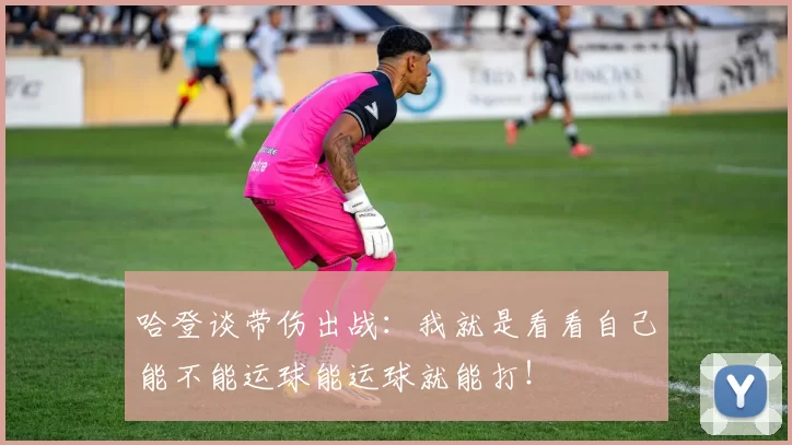 哈登谈带伤出战：我就是看看自己能不能运球能运球就能打！