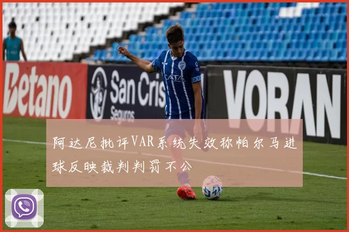 阿达尼批评VAR系统失效称帕尔马进球反映裁判判罚不公